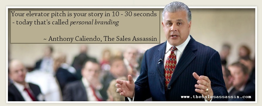Your elevator pitch is your 10 - 30 second story. Today, that's called personal branding ~Anthony Caliendo, The Sales Assassin