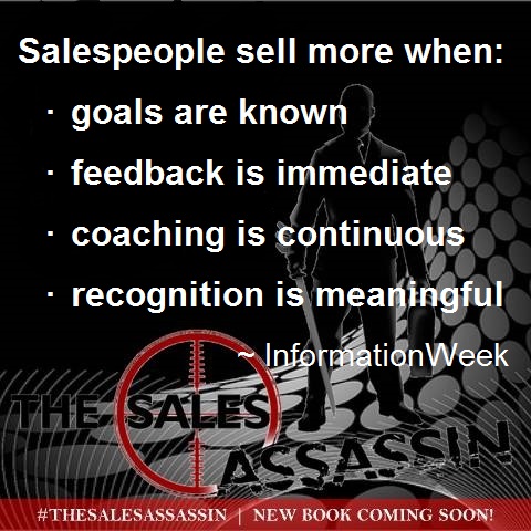 Salespeople sell more when goals are known feedback is immediate coaching is continuous recognition is meaningful