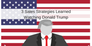 3 Sales Strategies Learned Watching Donald Trump